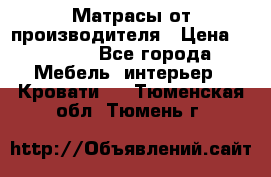 Матрасы от производителя › Цена ­ 4 250 - Все города Мебель, интерьер » Кровати   . Тюменская обл.,Тюмень г.